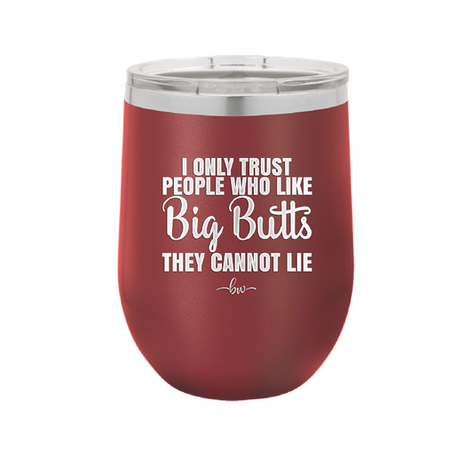 I Only Trust People Who Like Big Butts They Cannot Lie - Laser Engraved Stainless Steel Drinkware - 2416 -