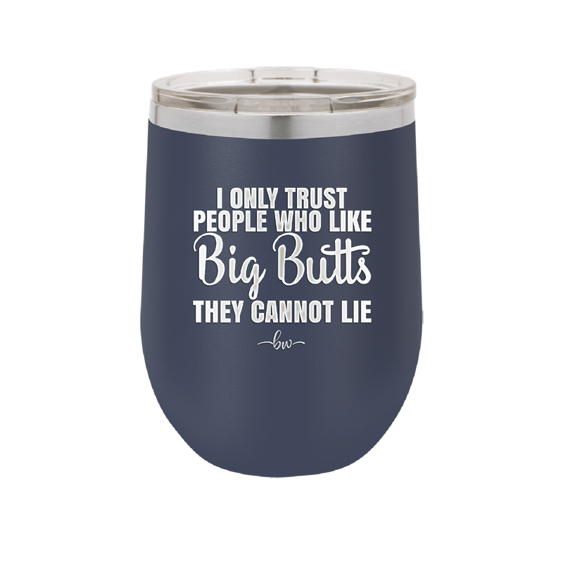 I Only Trust People Who Like Big Butts They Cannot Lie - Laser Engraved Stainless Steel Drinkware - 2416 -