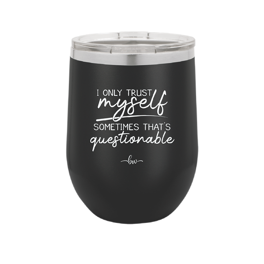 I Only Trust Myself Sometimes That's Questionable - Laser Engraved Stainless Steel Drinkware - 2417 -