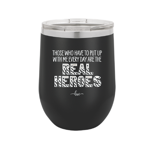 Those Who Have to Put Up With Me Every Day Are the Real Heroes - Laser Engraved Stainless Steel Drinkware - 2418 -