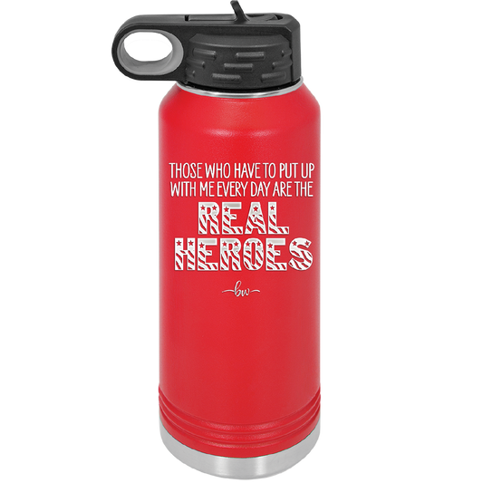 Those Who Have to Put Up With Me Every Day Are the Real Heroes - Laser Engraved Stainless Steel Drinkware - 2418 -