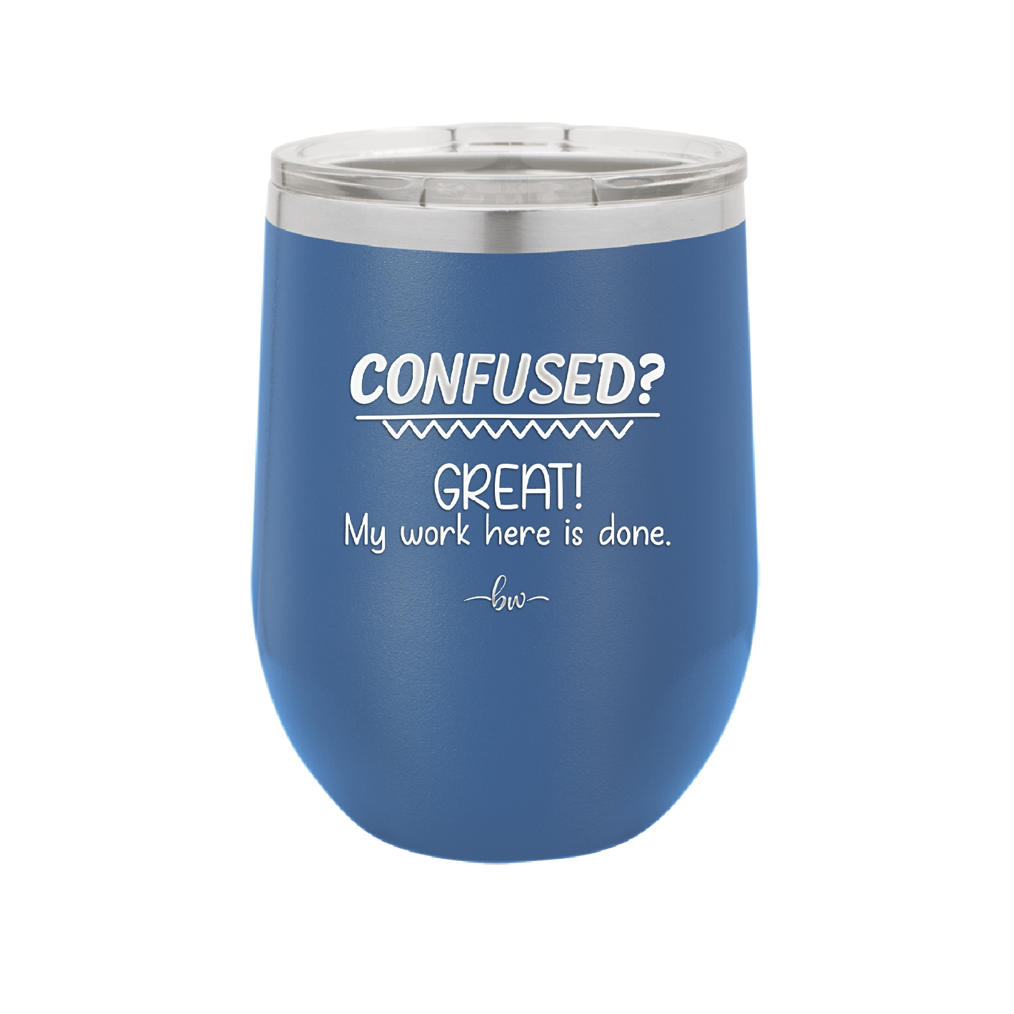 Confused Great My Work Here is Done - Laser Engraved Stainless Steel Drinkware - 2421 -