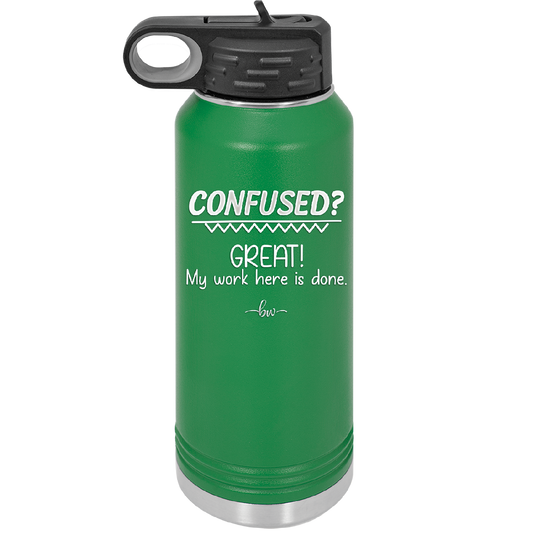 Confused Great My Work Here is Done - Laser Engraved Stainless Steel Drinkware - 2421 -