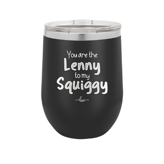 You are the Lenny to my Squiggy - Laser Engraved Stainless Steel Drinkware - 2425 -