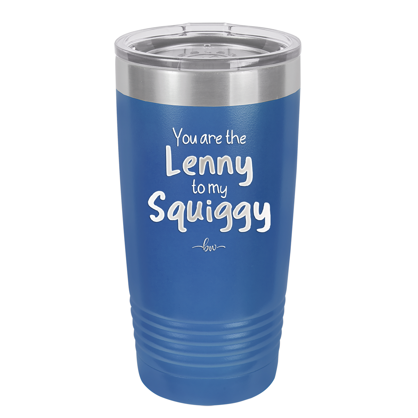 You are the Lenny to my Squiggy - Laser Engraved Stainless Steel Drinkware - 2425 -