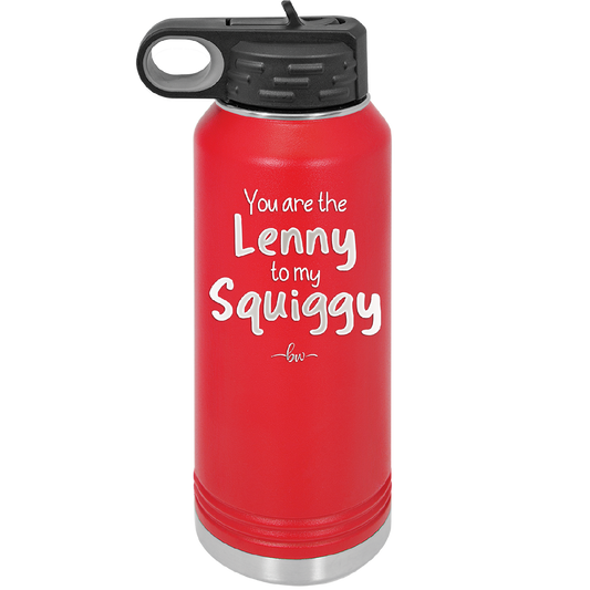 You are the Lenny to my Squiggy - Laser Engraved Stainless Steel Drinkware - 2425 -