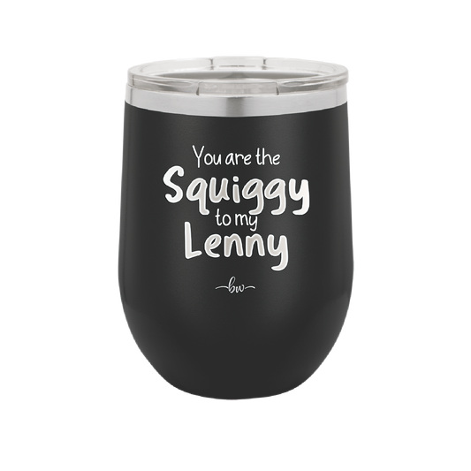 You are the Squiggy to my Lenny - Laser Engraved Stainless Steel Drinkware - 2426 -