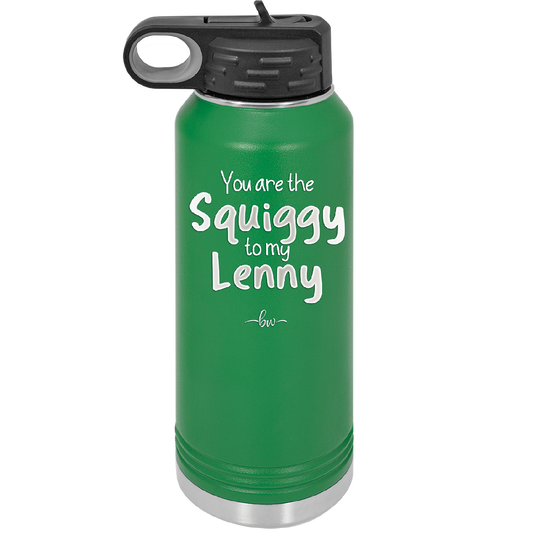You are the Squiggy to my Lenny - Laser Engraved Stainless Steel Drinkware - 2426 -