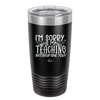 I'm Sorry is My Teaching Interrupting You - Laser Engraved Stainless Steel Drinkware - 2430 -