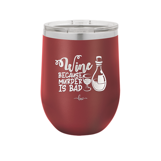 Wine Because Murder is Bad - Laser Engraved Stainless Steel Drinkware - 2434 -