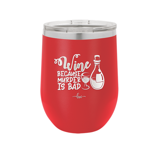 Wine Because Murder is Bad - Laser Engraved Stainless Steel Drinkware - 2434 -