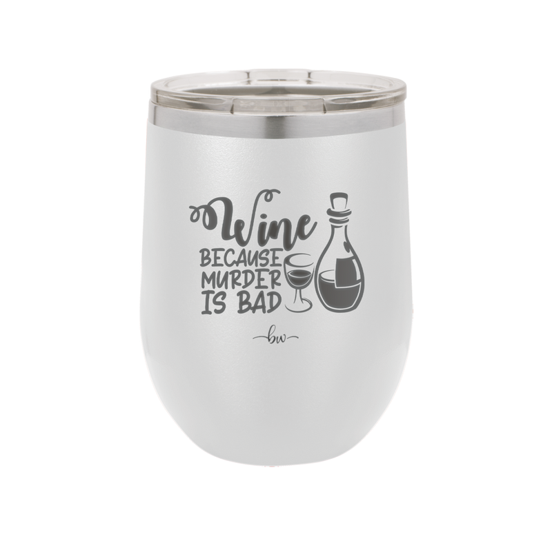 Wine Because Murder is Bad - Laser Engraved Stainless Steel Drinkware - 2434 -