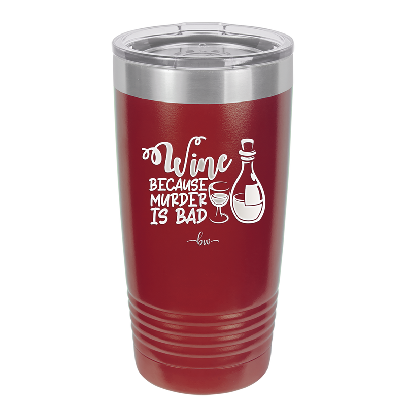 Wine Because Murder is Bad - Laser Engraved Stainless Steel Drinkware - 2434 -