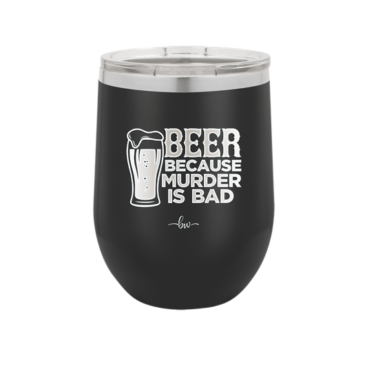 Beer Because Murder is Bad - Laser Engraved Stainless Steel Drinkware - 2435 -