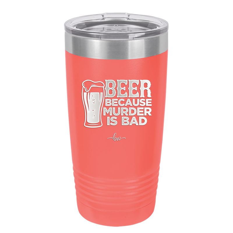 Beer Because Murder is Bad - Laser Engraved Stainless Steel Drinkware - 2435 -