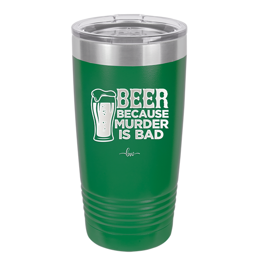 Beer Because Murder is Bad - Laser Engraved Stainless Steel Drinkware - 2435 -