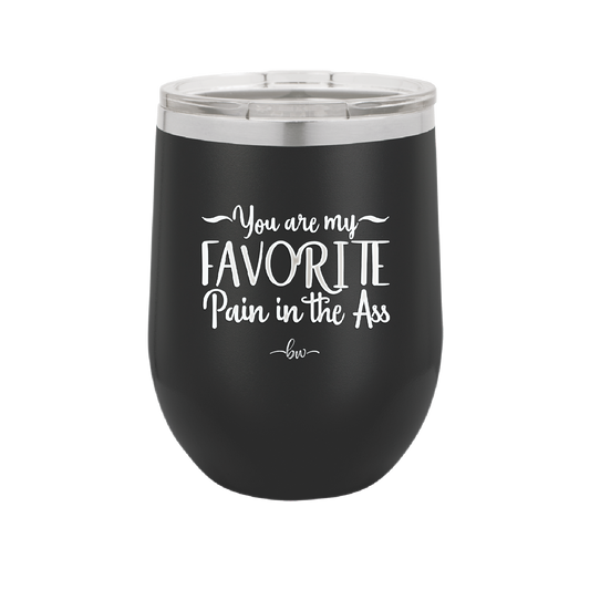 You are My Favorite Pain in the Ass - Laser Engraved Stainless Steel Drinkware - 2436 -