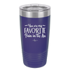You are My Favorite Pain in the Ass - Laser Engraved Stainless Steel Drinkware - 2436 -