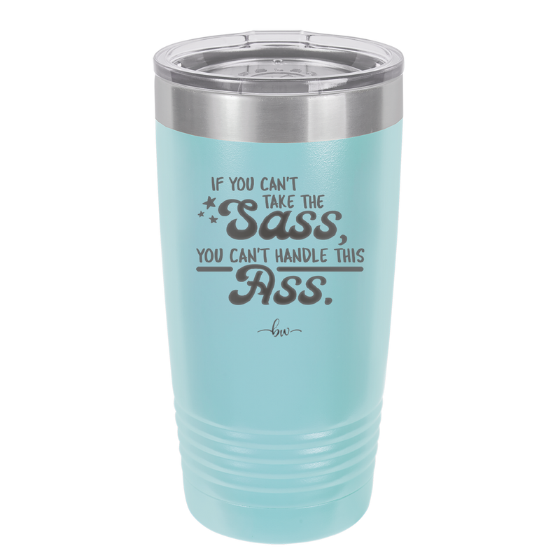 If You Can't Take the Sass You Can't Handle This Ass - Laser Engraved Stainless Steel Drinkware - 2438 -