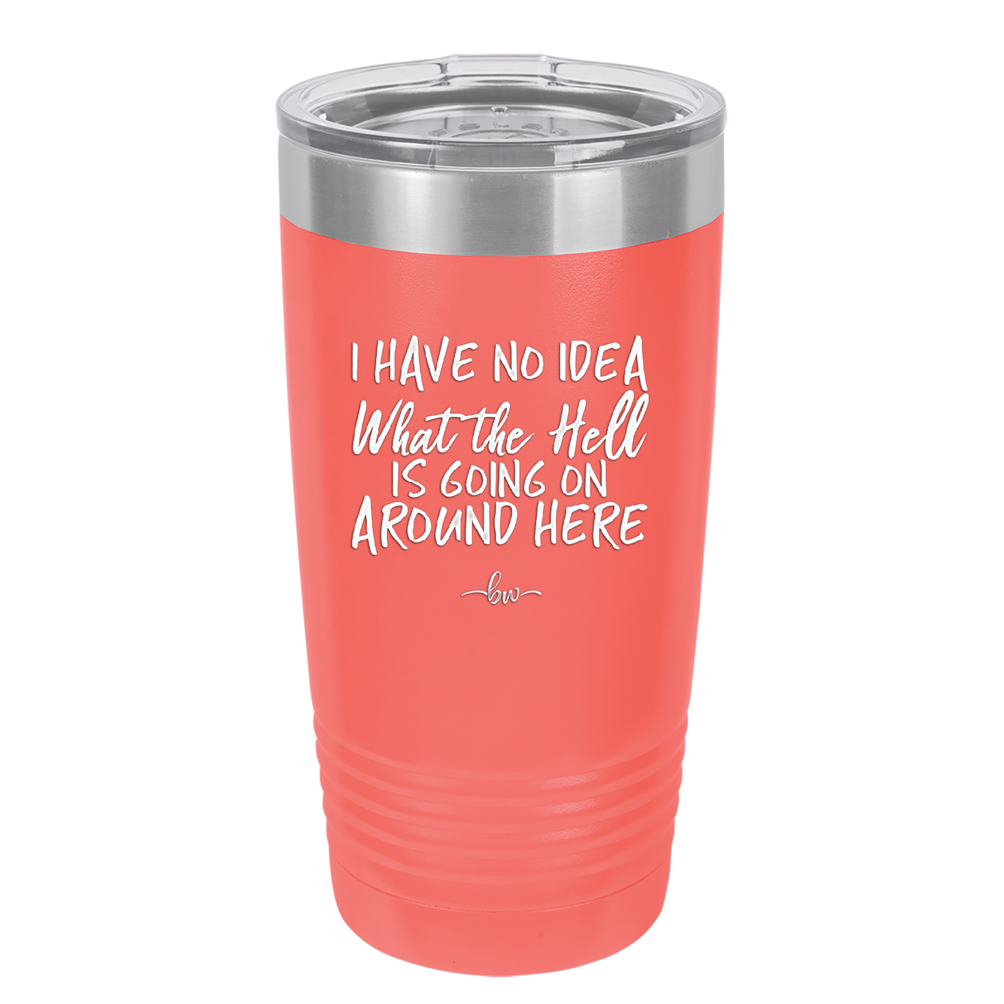 I Have No Idea What the Hell is Going on Around Here - Laser Engraved Stainless Steel Drinkware - 2444 -