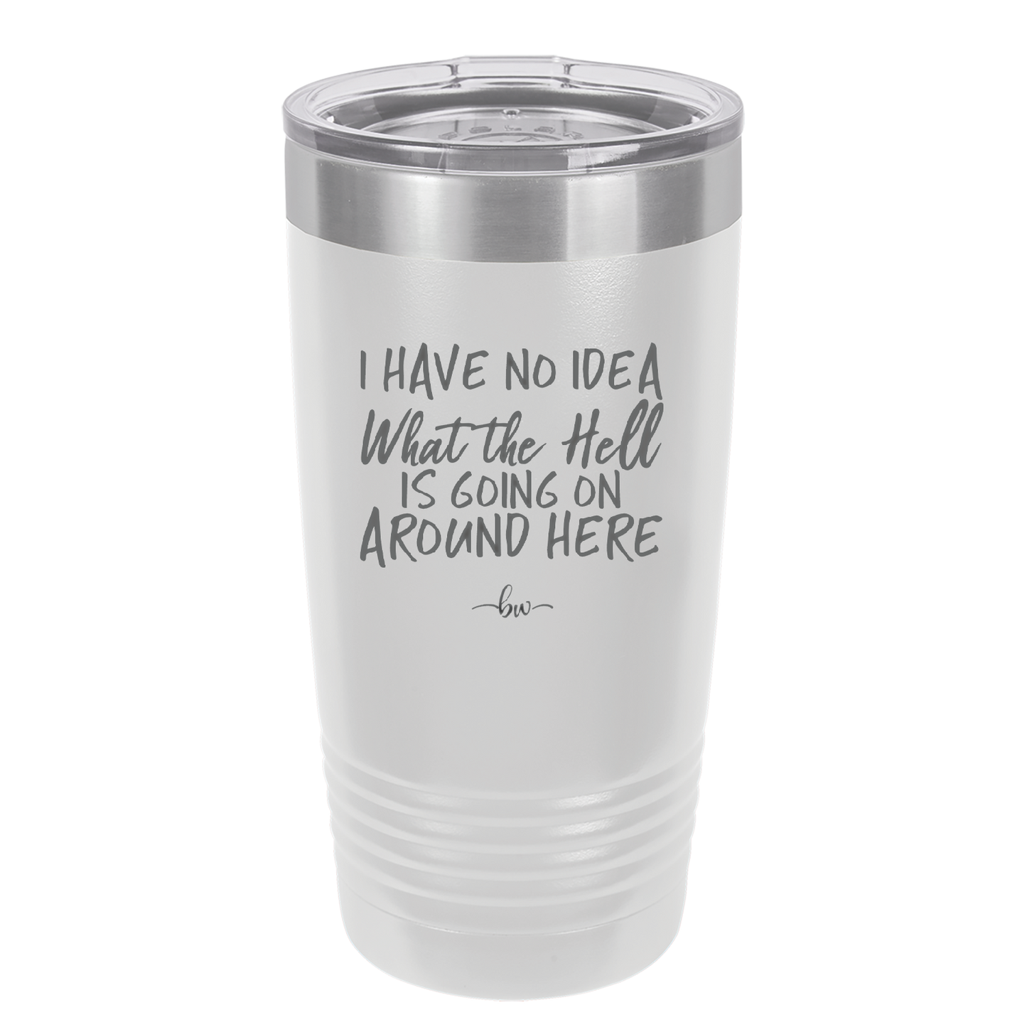 I Have No Idea What the Hell is Going on Around Here - Laser Engraved Stainless Steel Drinkware - 2444 -