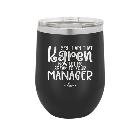 Yes I Am That Karen Now Let Me Speak to Your Manager - Laser Engraved Stainless Steel Drinkware - 2448 -