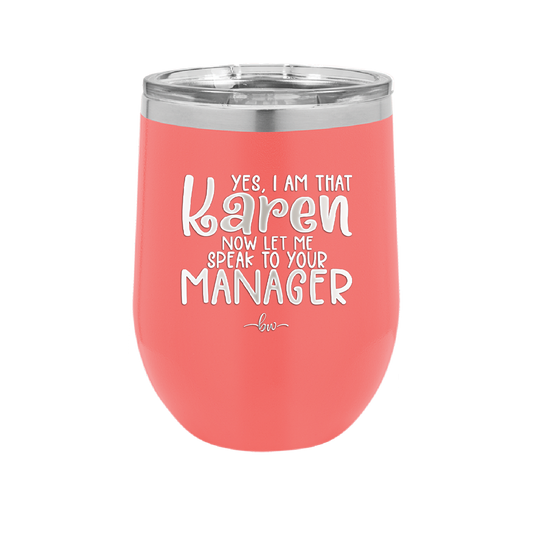 Yes I Am That Karen Now Let Me Speak to Your Manager - Laser Engraved Stainless Steel Drinkware - 2448 -