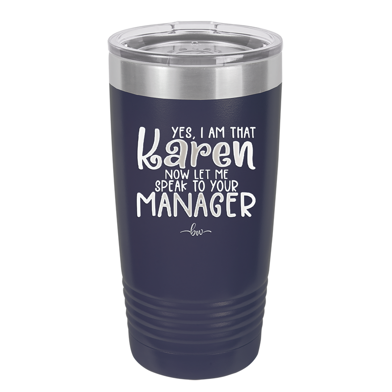 Yes I Am That Karen Now Let Me Speak to Your Manager - Laser Engraved Stainless Steel Drinkware - 2448 -