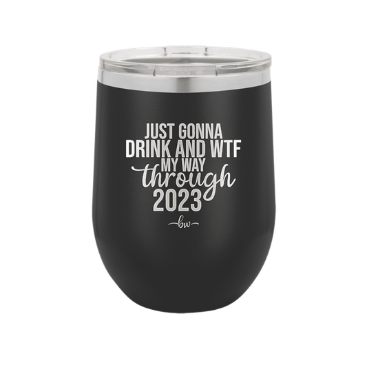 Just Gonna Drink and WTF My Way Through 2022 - Laser Engraved Stainless Steel Drinkware - 2450 -