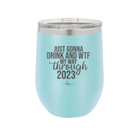 Just Gonna Drink and WTF My Way Through 2022 - Laser Engraved Stainless Steel Drinkware - 2450 -