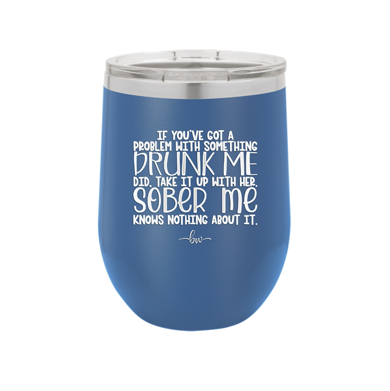 If You've Got a Problem With Something Drunk Me Did - Laser Engraved Stainless Steel Drinkware - 2453 -