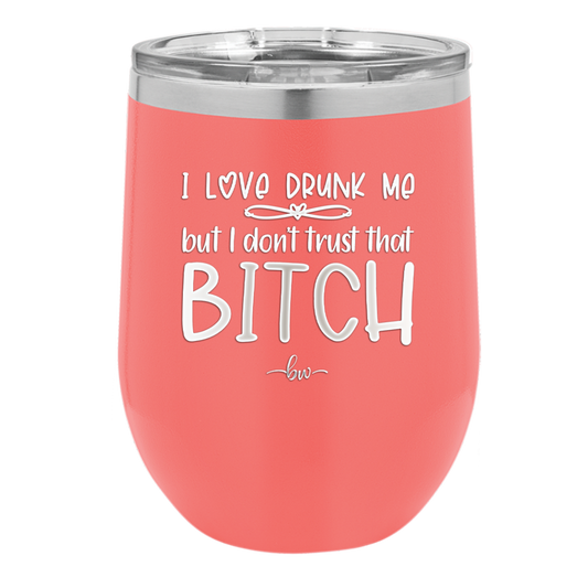 I Love Drunk Me But I Don't Trust That Bitch - Laser Engraved Stainless Steel Drinkware - 2454 -