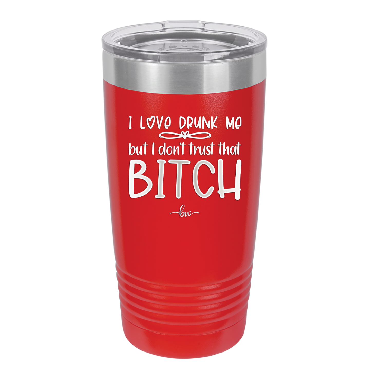 I Love Drunk Me But I Don't Trust That Bitch - Laser Engraved Stainless Steel Drinkware - 2454 -