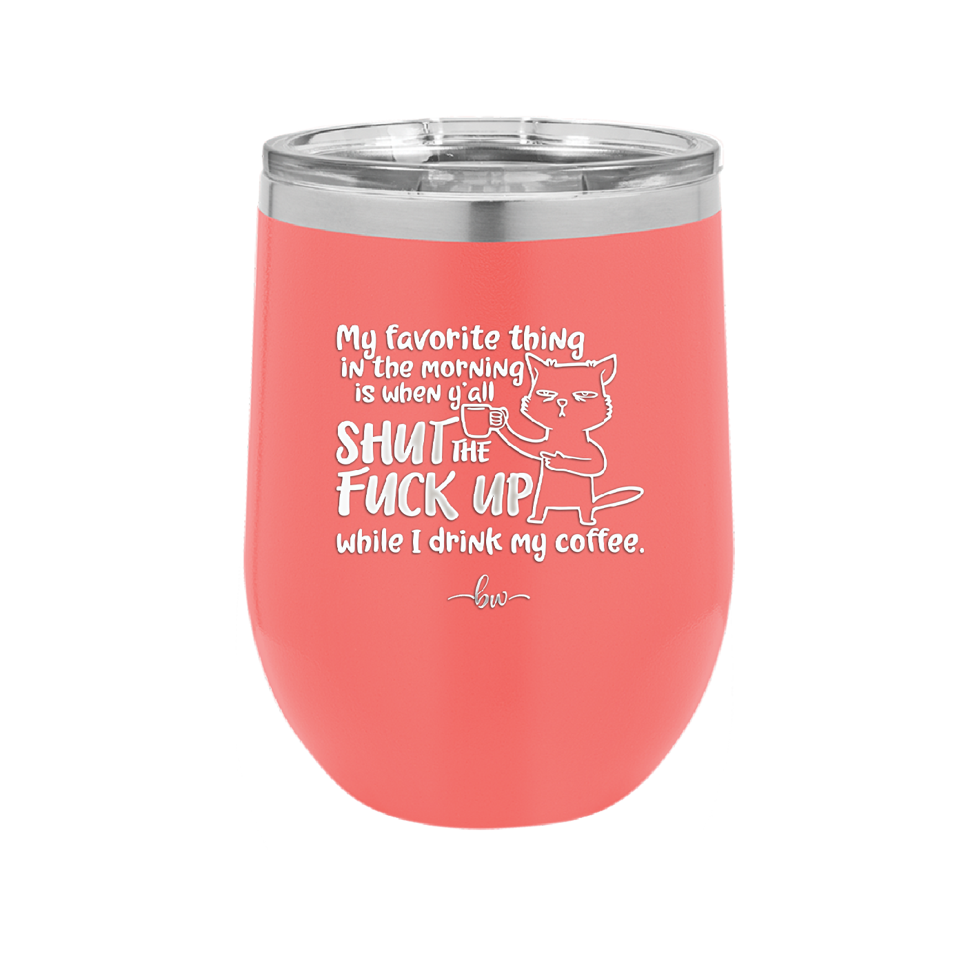 My Favorite Thing in the Morning is When Y'all Shut the Fuck Up While I Drink My Coffee - Laser Engraved Stainless Steel Drinkware - 2455 -