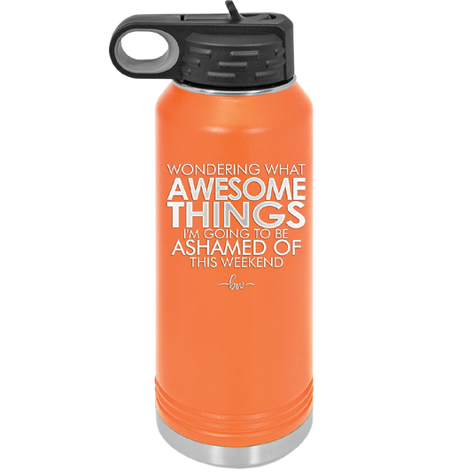 Wondering What Awesome Things I'm Going to be Ashamed Of This Weekend - Laser Engraved Stainless Steel Drinkware - 2456 -