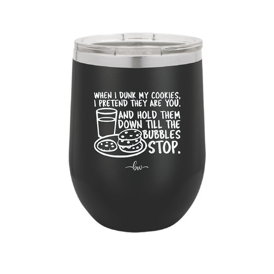 When I Dunk My Cookies I Pretend They Are You - Laser Engraved Stainless Steel Drinkware - 2457 -