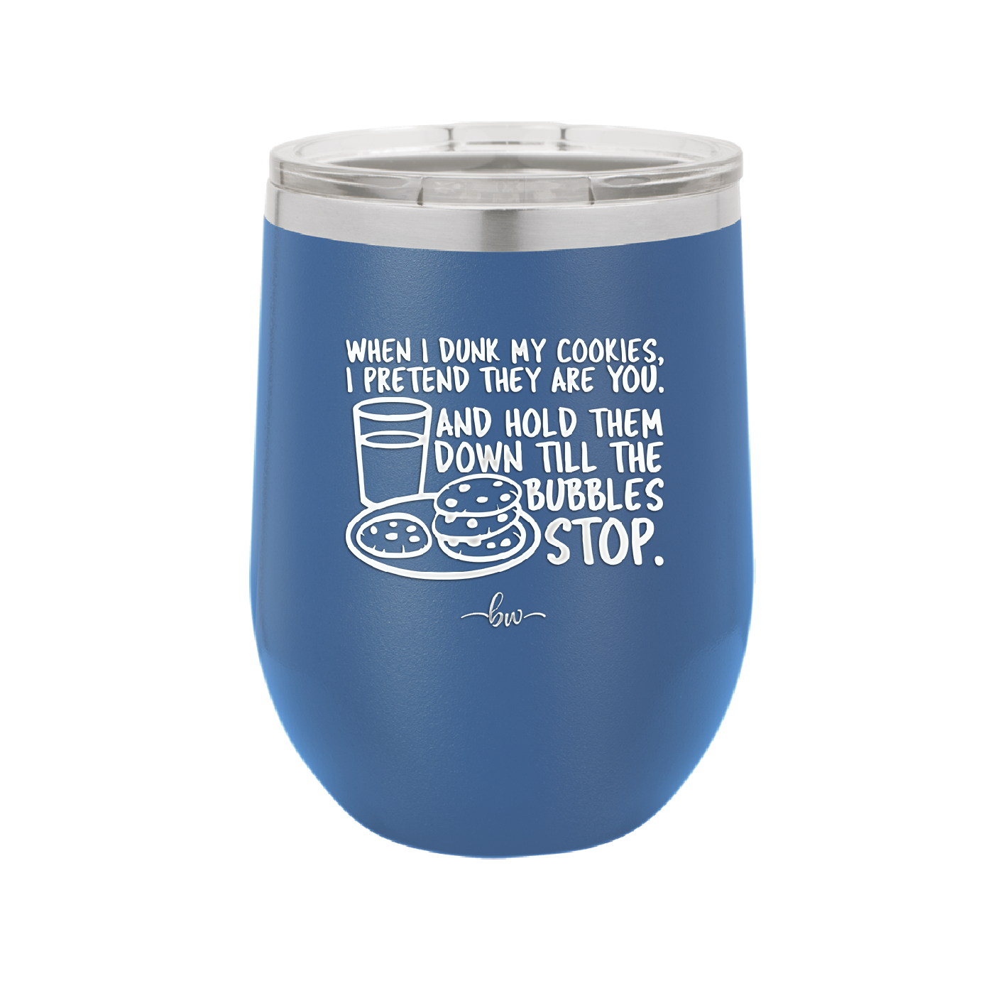 When I Dunk My Cookies I Pretend They Are You - Laser Engraved Stainless Steel Drinkware - 2457 -