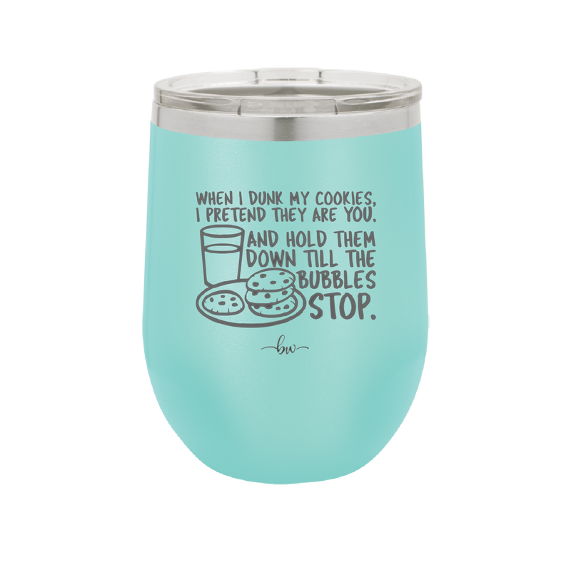 When I Dunk My Cookies I Pretend They Are You - Laser Engraved Stainless Steel Drinkware - 2457 -