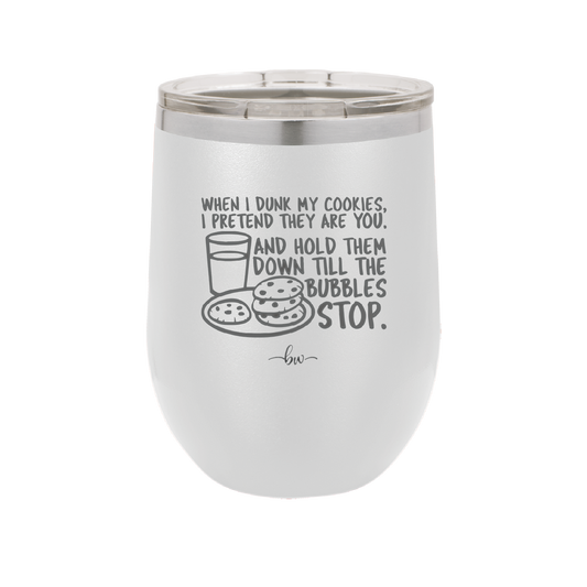 When I Dunk My Cookies I Pretend They Are You - Laser Engraved Stainless Steel Drinkware - 2457 -