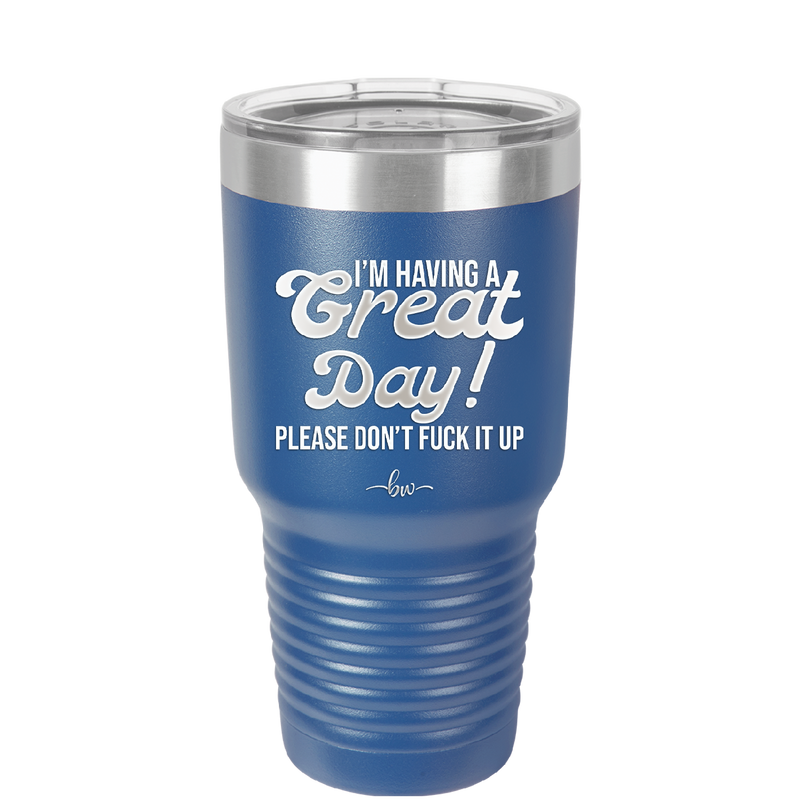 I'm Having a Great Day Please Don't Fuck it Up - Laser Engraved Stainless Steel Drinkware - 2459 -