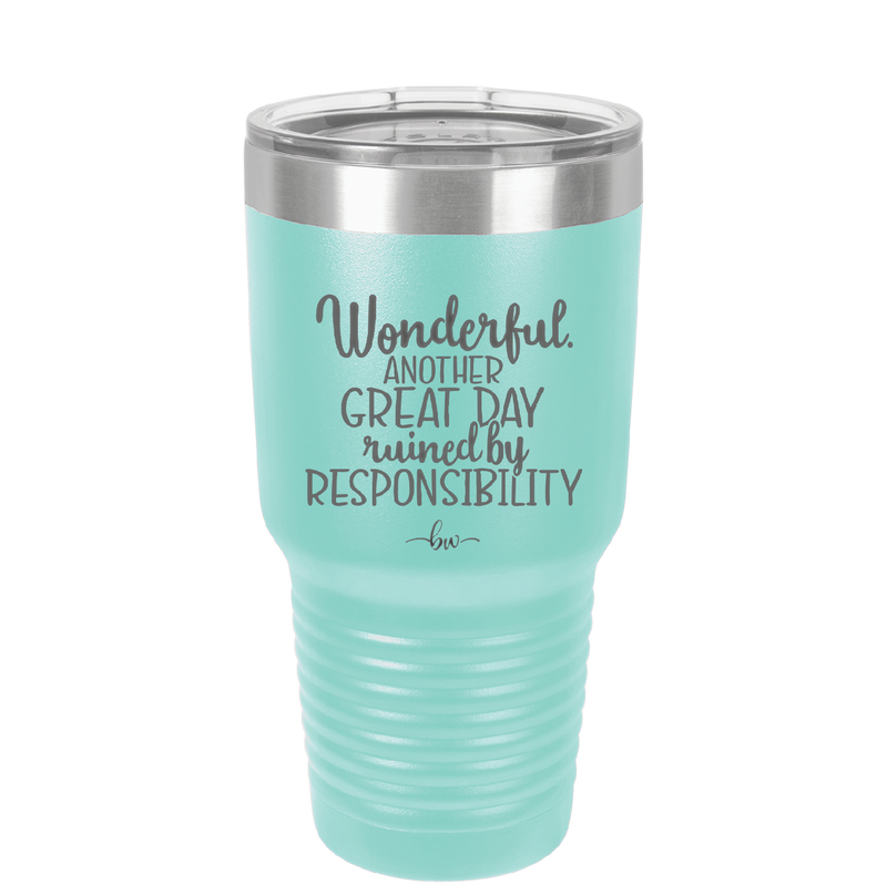 Wonderful Another Great Day Ruined By Responsibility - Laser Engraved Stainless Steel Drinkware - 2460 -