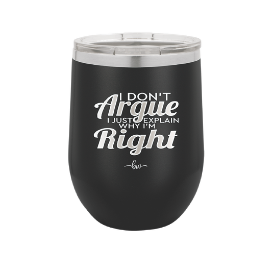 I Don't Argue I Just Explain Why I'm Right - Laser Engraved Stainless Steel Drinkware - 2462 -