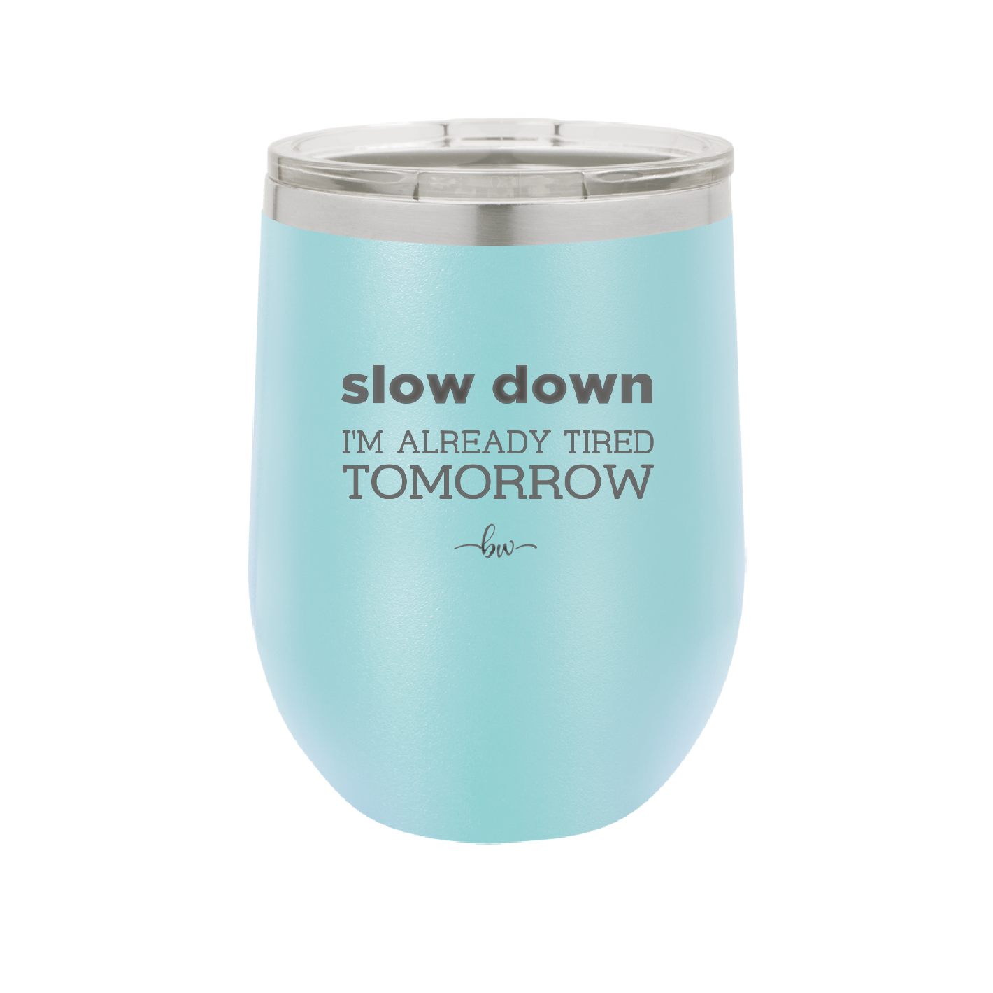 Slow Down I'm Already Tired Tomorrow - Laser Engraved Stainless Steel Drinkware - 2463 -