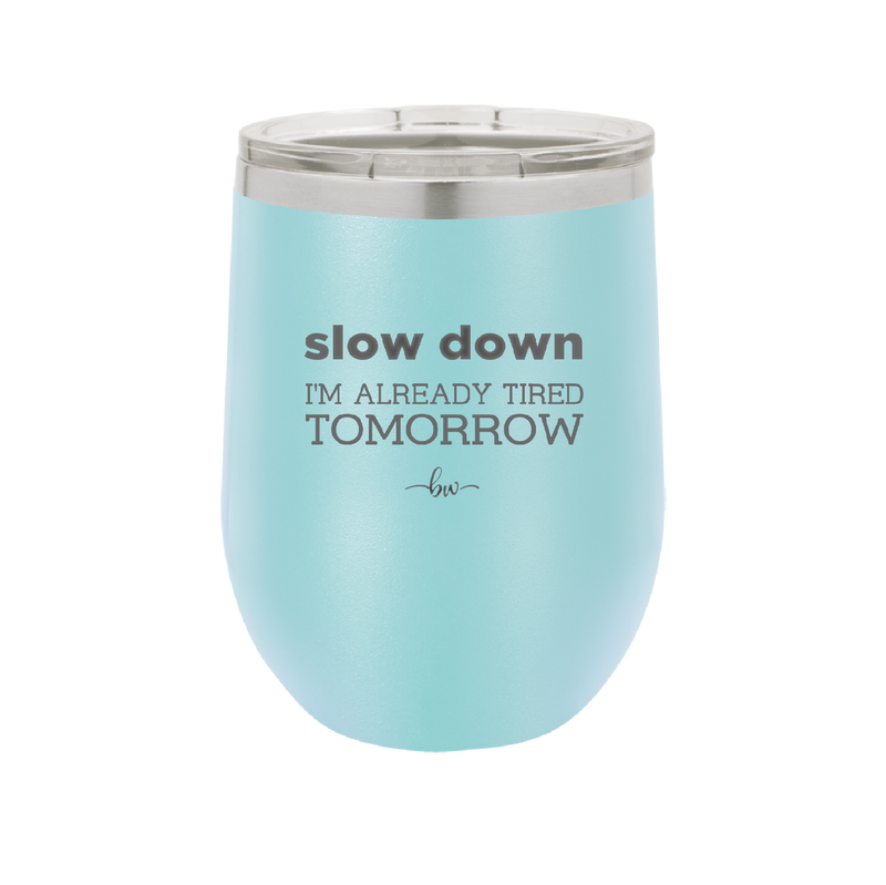 Slow Down I'm Already Tired Tomorrow - Laser Engraved Stainless Steel Drinkware - 2463 -