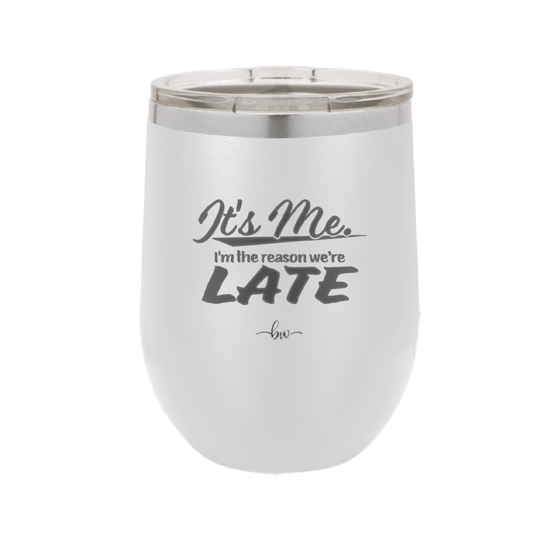 It's Me I'm the Reason We're Late - Laser Engraved Stainless Steel Drinkware - 2464 -
