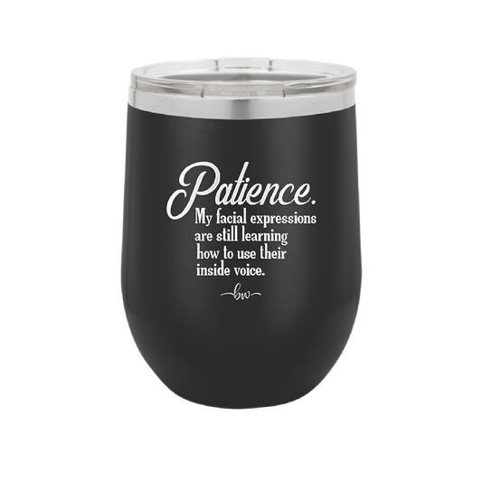 Patience My Facial Expressions Are Still Learning How to Use Their Inside Voice - Laser Engraved Stainless Steel Drinkware - 2465 -