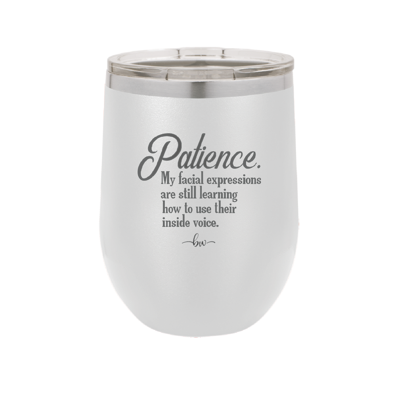 Patience My Facial Expressions Are Still Learning How to Use Their Inside Voice - Laser Engraved Stainless Steel Drinkware - 2465 -