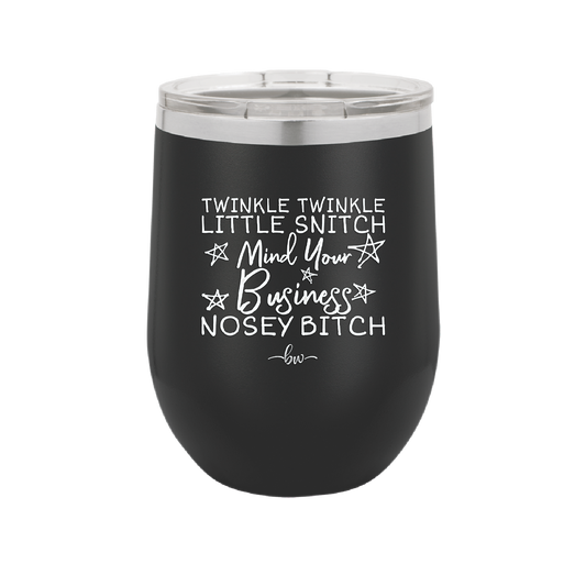 Twinkle Twinkle Little Snitch Mind Your Business You Nosey Bitch - Laser Engraved Stainless Steel Drinkware - 2467 -