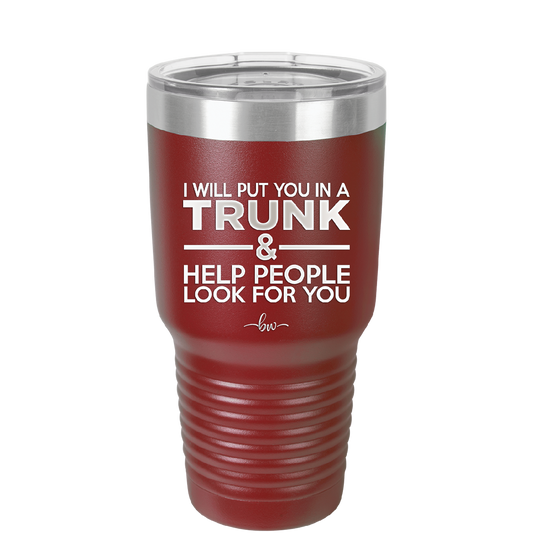 I Will Put You in a Trunk and Help People Look for You - Laser Engraved Stainless Steel Drinkware - 2471 -