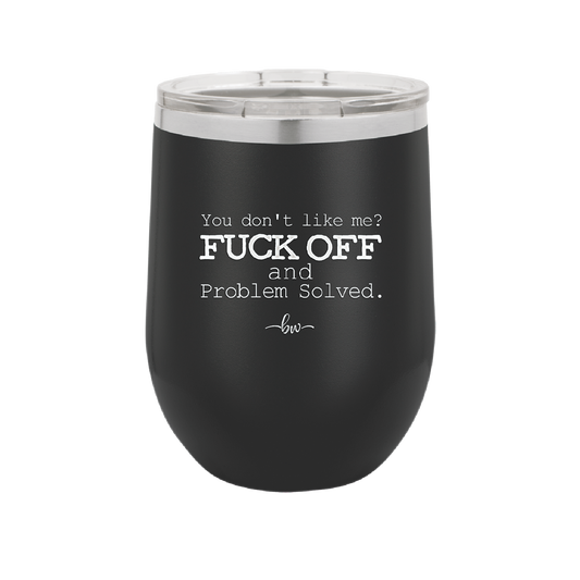 You Don't Like Me Fuck Off and Problem Solved - Laser Engraved Stainless Steel Drinkware - 2472 -